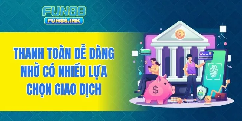 Thanh toán dễ dàng nhờ có nhiều lựa chọn giao dịch